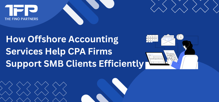 How Offshore Accounting Services Help CPA Firms Support SMB Clients Efficiently